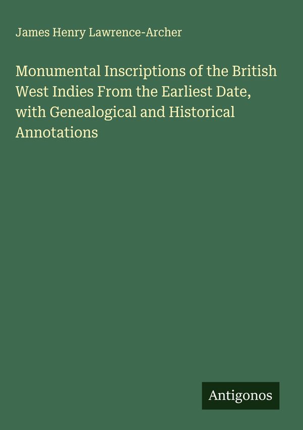 Monumental Inscriptions of the British West Indies From the Earlies...