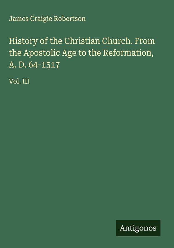 History of the Christian Church. From the Apostolic Age to the Refo...