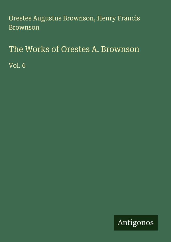 The Works of Orestes A. Brownson - Orestes Augustus Brownson (Buch)