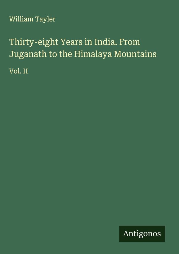 Thirty-eight Years in India. From Juganath to the Himalaya Mountain...