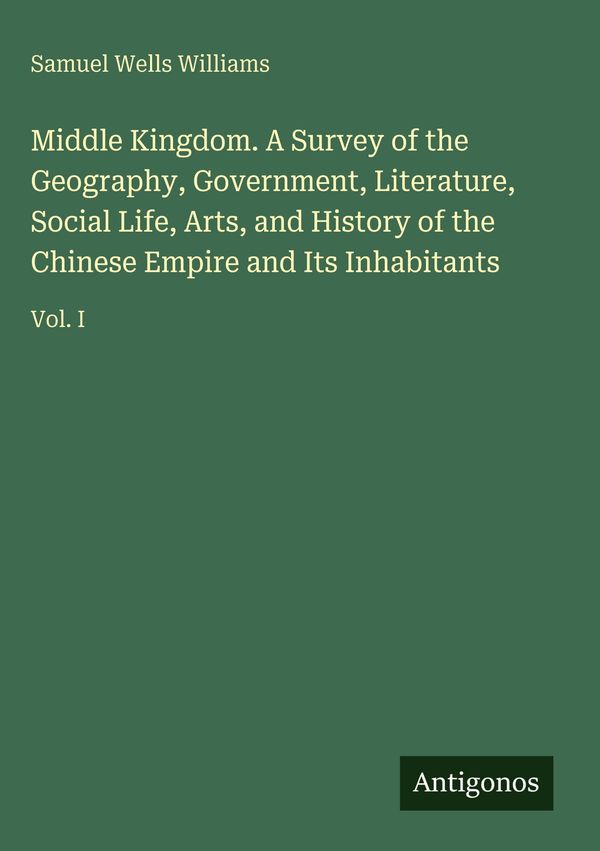 Middle Kingdom. A Survey of the Geography, Government, Literature, ...