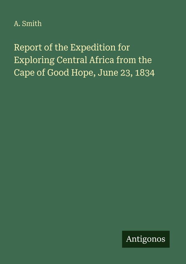 Report of the Expedition for Exploring Central Africa from the Cape...