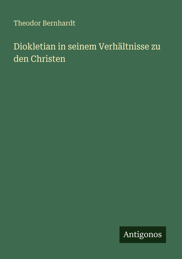Diokletian in seinem Verhältnisse zu den Christen - Theodor Bernhardt
