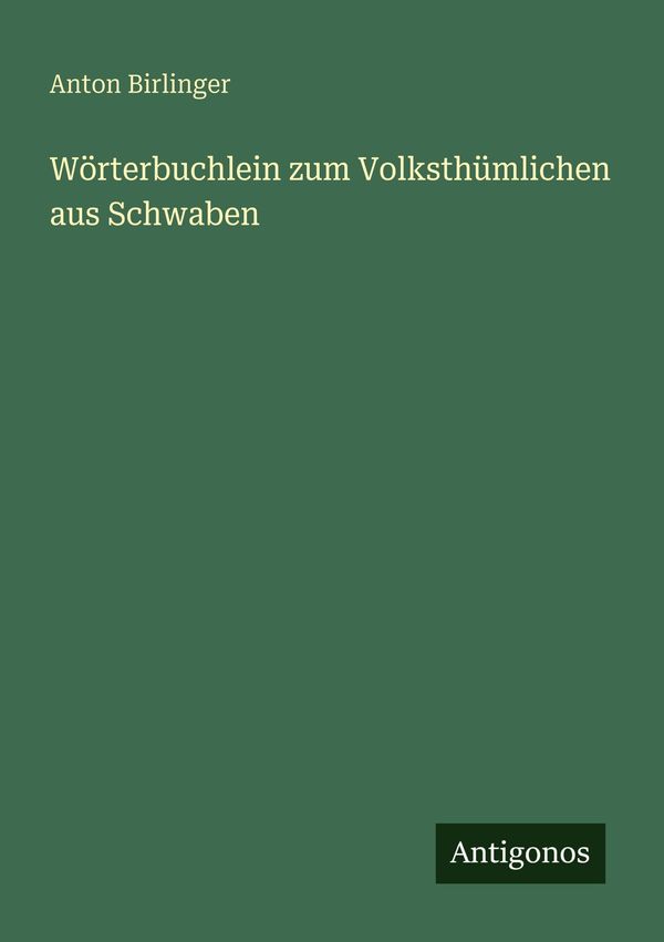 Wörterbuchlein zum Volksthümlichen aus Schwaben - Anton Birlinger