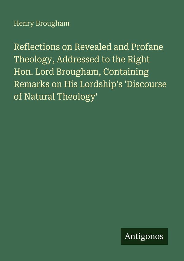 Reflections on Revealed and Profane Theology, Addressed to the Righ...
