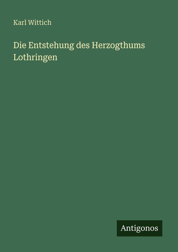 Die Entstehung des Herzogthums Lothringen - Karl Wittich (Buch)