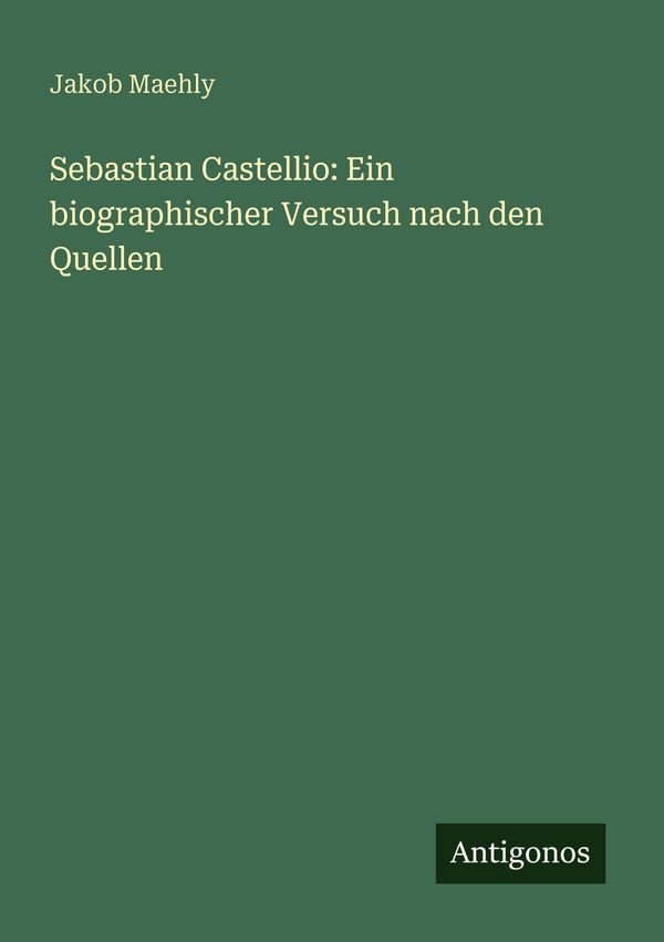 Sebastian Castellio: Ein biographischer Versuch nach den Quellen