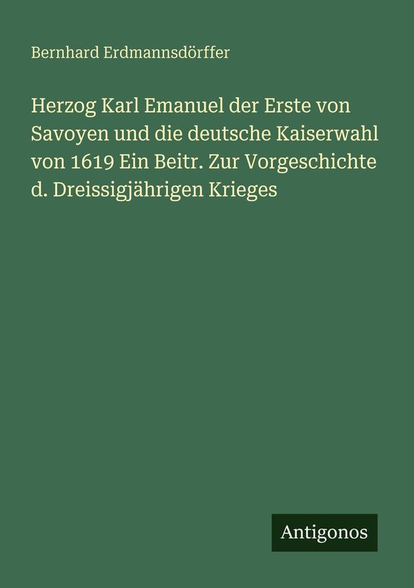 Herzog Karl Emanuel der Erste von Savoyen und die deutsche Kaiserwa...