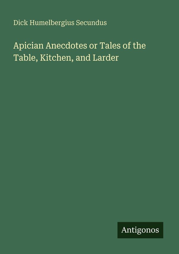 Apician Anecdotes or Tales of the Table, Kitchen, and Larder (Buch)