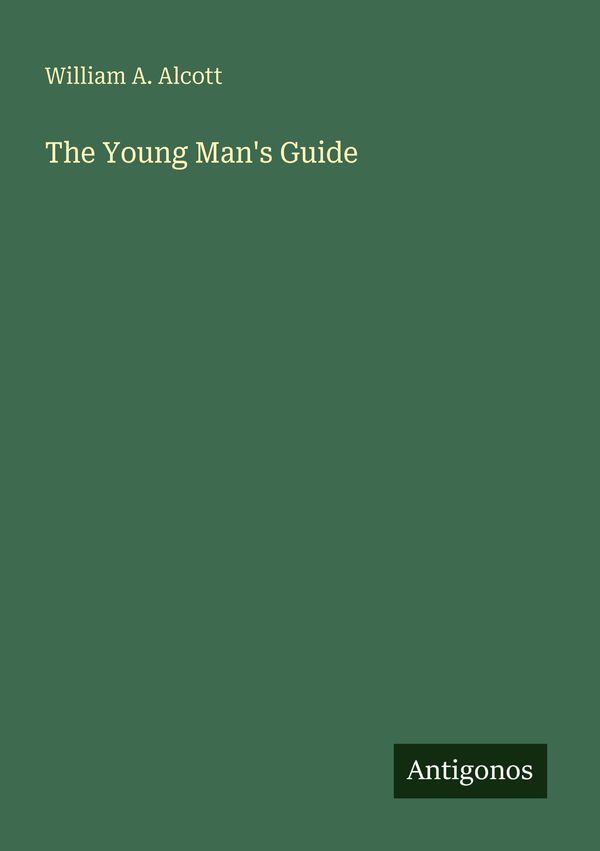 The Young Mans Guide - William A. Alcott (Buch)