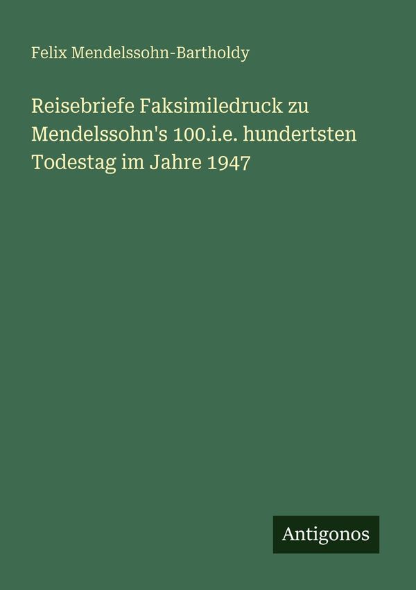Reisebriefe Faksimiledruck zu Mendelssohns 100.i.e. hundertsten To...