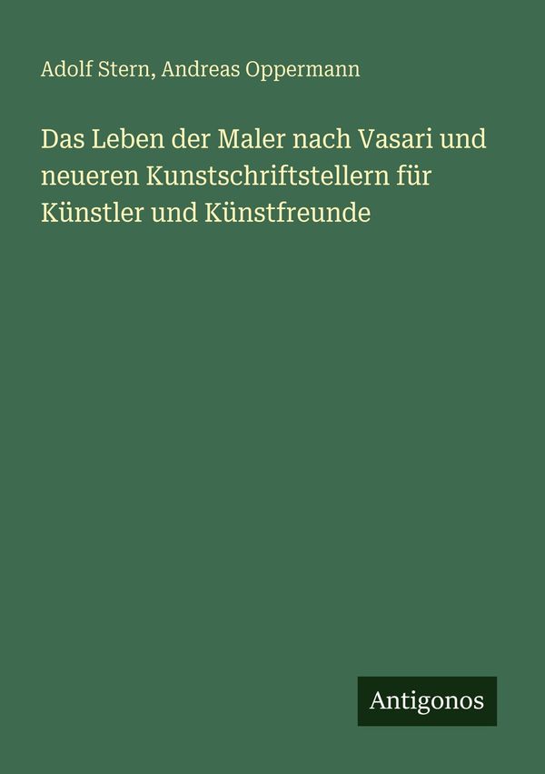 Das Leben der Maler nach Vasari und neueren Kunstschriftstellern fü...