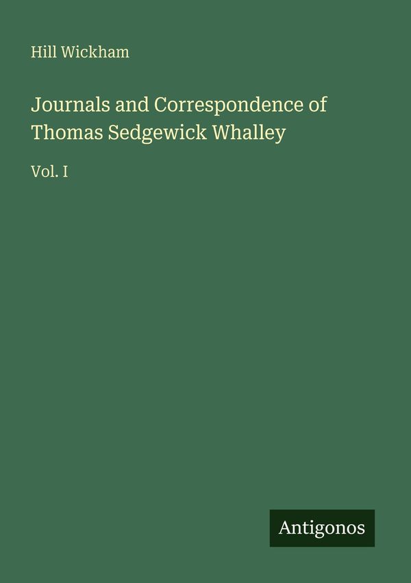 Journals and Correspondence of Thomas Sedgewick Whalley - Hill Wickham