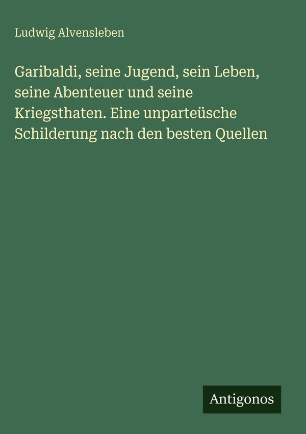 Garibaldi, seine Jugend, sein Leben, seine Abenteuer und seine Krie...