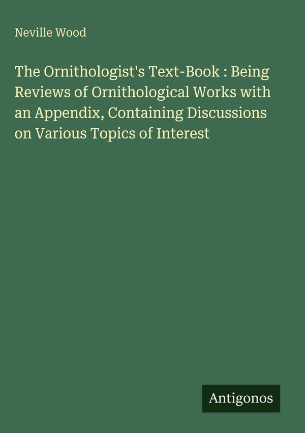 The Ornithologists Text-Book : Being Reviews of Ornithological Wor...
