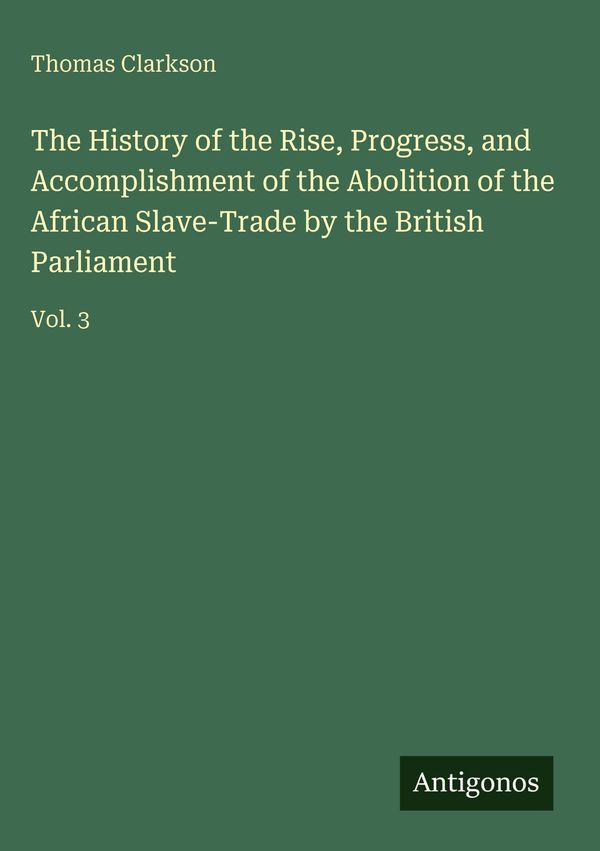 The History of the Rise, Progress, and Accomplishment of the Abolit...