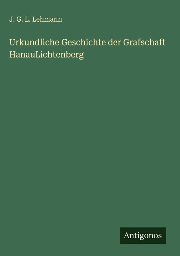 Urkundliche Geschichte der Grafschaft HanauLichtenberg (Buch)