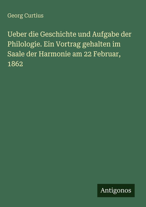 Ueber die Geschichte und Aufgabe der Philologie. Ein Vortrag gehalt...