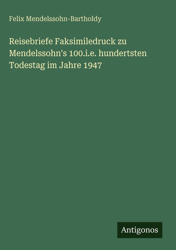 Reisebriefe Faksimiledruck zu Mendelssohns 100.i.e. hundertsten To...