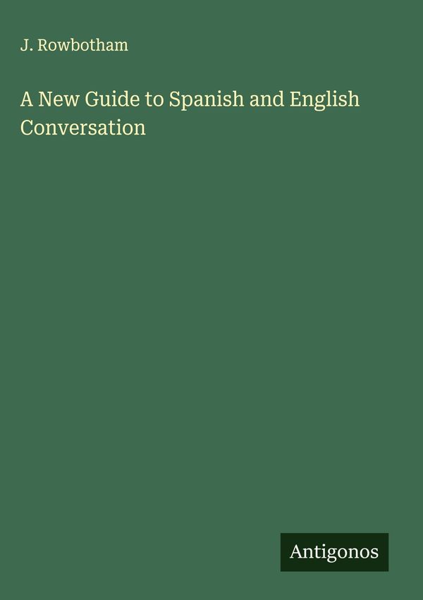 A New Guide to Spanish and English Conversation - J. Rowbotham (Buch)