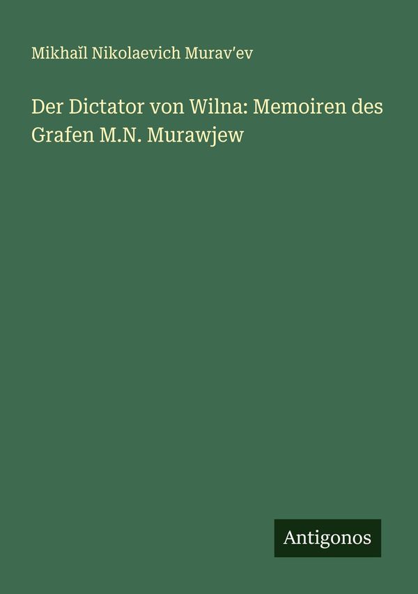 Der Dictator von Wilna: Memoiren des Grafen M.N. Murawjew (Buch)