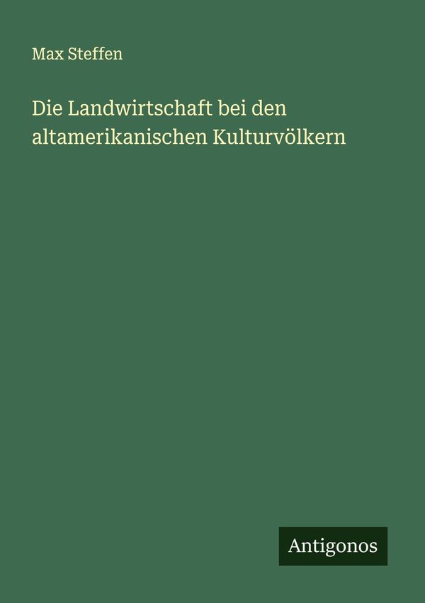 Die Landwirtschaft bei den altamerikanischen Kulturvölkern (Buch)