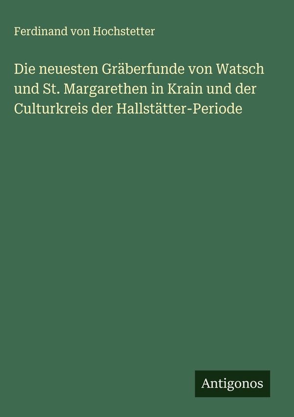 Die neuesten Gräberfunde von Watsch und St. Margarethen in Krain un...