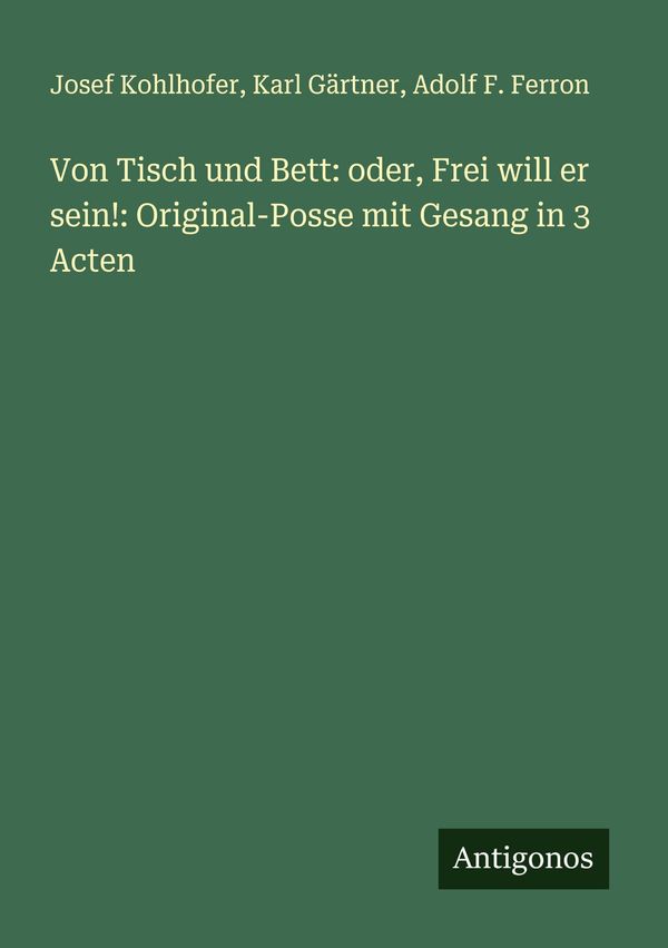 Von Tisch und Bett: oder, Frei will er sein!: Original-Posse mit Ge...