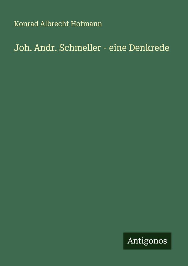 Joh. Andr. Schmeller - eine Denkrede - Konrad Albrecht Hofmann (Buch)