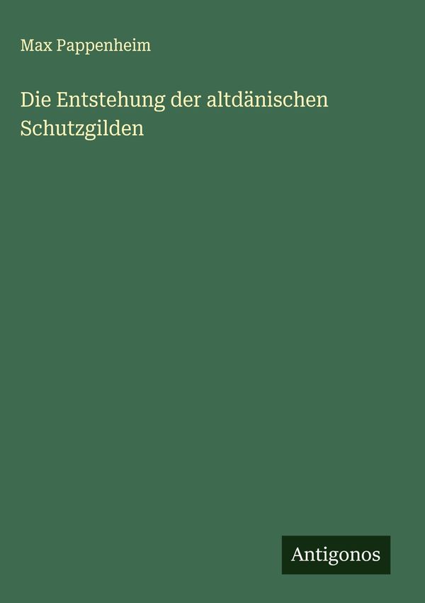 Die Entstehung der altdänischen Schutzgilden - Max Pappenheim (Buch)