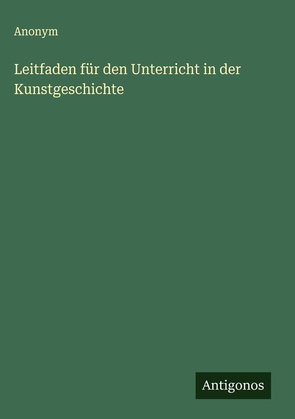 Leitfaden für den Unterricht in der Kunstgeschichte - Anonym (Buch)