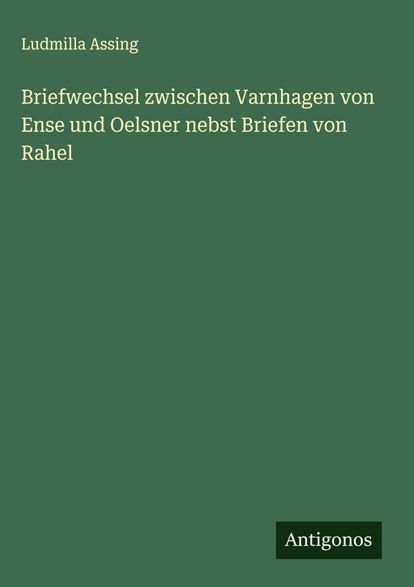 Briefwechsel zwischen Varnhagen von Ense und Oelsner nebst Briefen ...