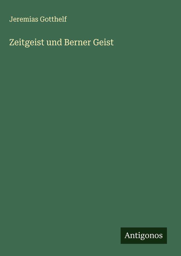 Zeitgeist und Berner Geist - Jeremias Gotthelf (Buch)