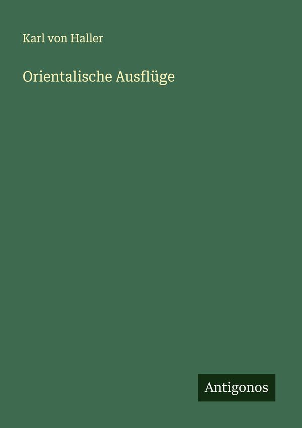 Orientalische Ausflüge - Karl von Haller (Buch)
