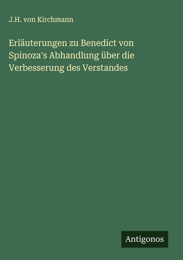 Erläuterungen zu Benedict von Spinozas Abhandlung über die Verbess...