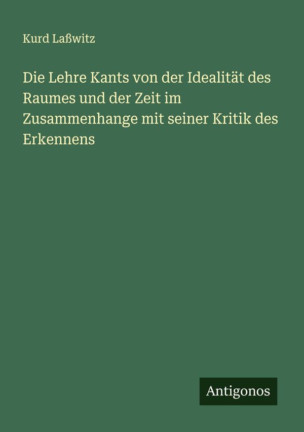 Die Lehre Kants von der Idealität des Raumes und der Zeit im Zusamm...