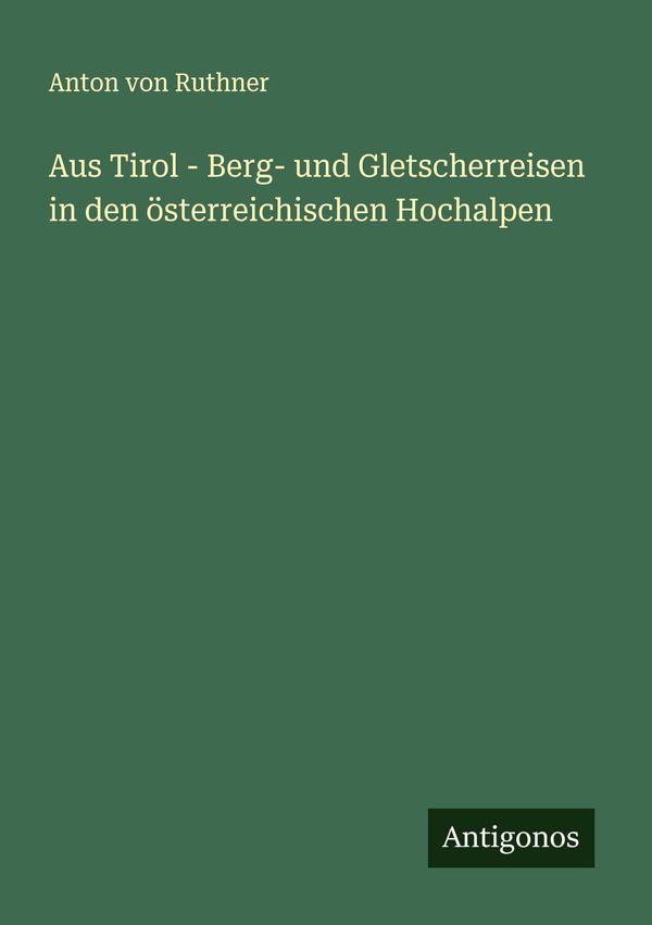 Aus Tirol - Berg- und Gletscherreisen in den österreichischen Hocha...