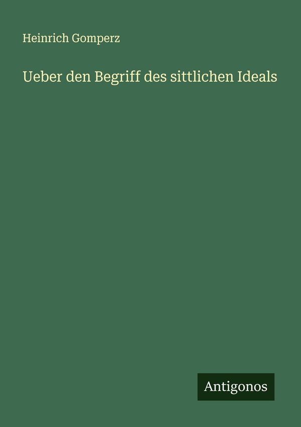 Ueber den Begriff des sittlichen Ideals - Heinrich Gomperz (Buch)