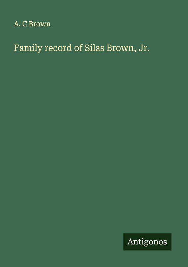 Family record of Silas Brown, Jr. - A. C Brown (Buch)