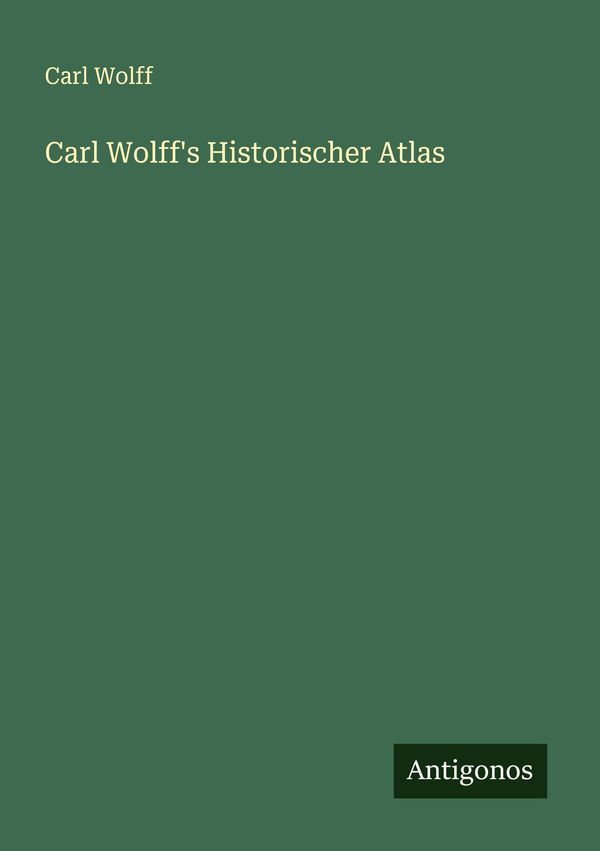 Carl Wolffs Historischer Atlas - Carl Wolff (Buch)