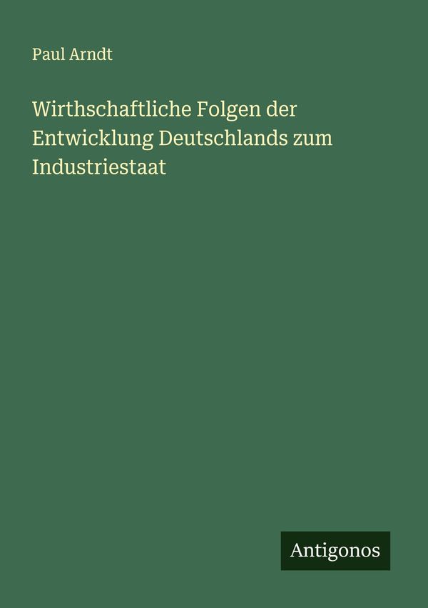Wirthschaftliche Folgen der Entwicklung Deutschlands zum Industries...