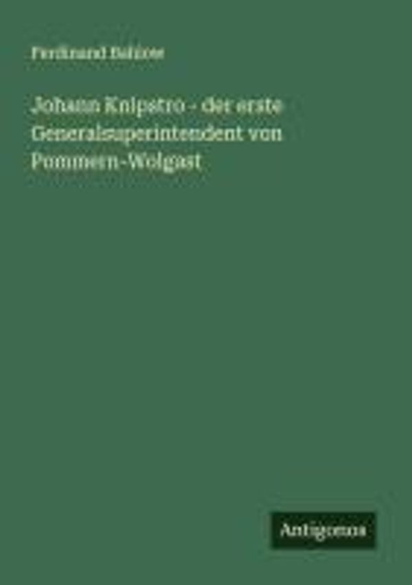 Johann Knipstro - der erste Generalsuperintendent von Pommern-Wolga...