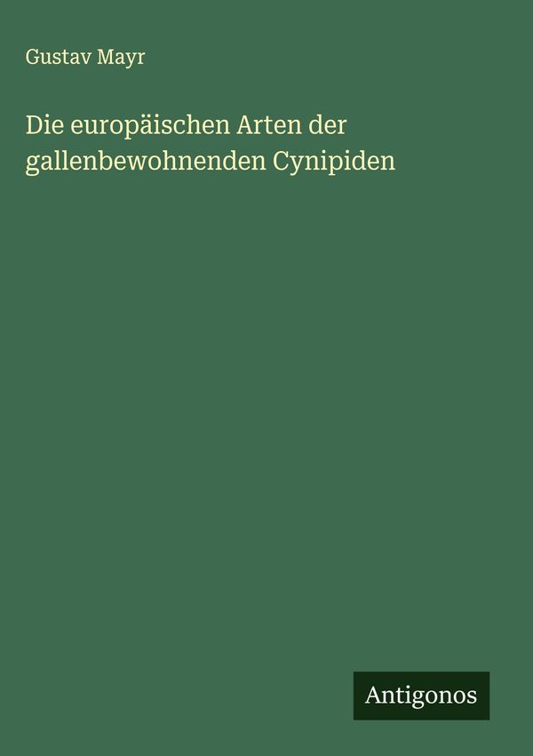 Die europäischen Arten der gallenbewohnenden Cynipiden - Gustav Mayr