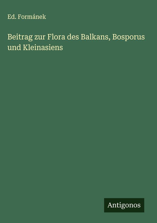 Beitrag zur Flora des Balkans, Bosporus und Kleinasiens - Ed. Formánek