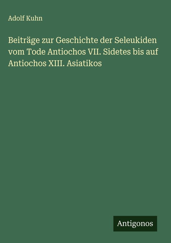 Beiträge zur Geschichte der Seleukiden vom Tode Antiochos VII. Side...