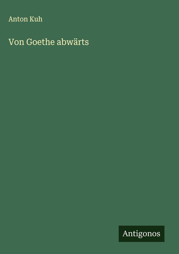 Von Goethe abwärts - Anton Kuh (Buch)