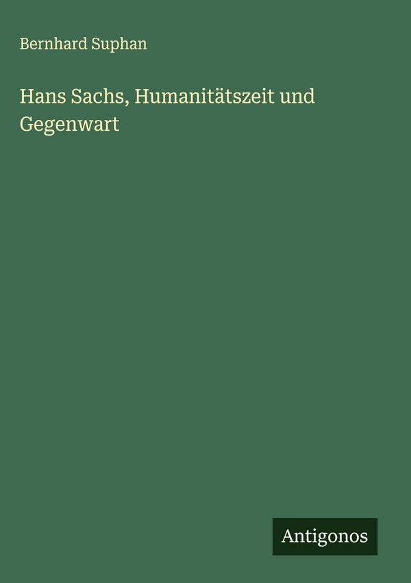 Hans Sachs, Humanitätszeit und Gegenwart - Bernhard Suphan (Buch)