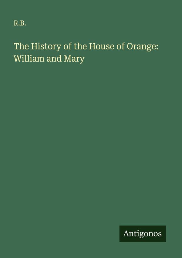 The History of the House of Orange: William and Mary - R. B. (Buch)