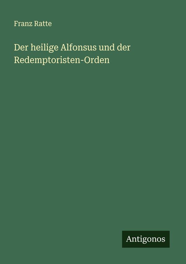 Der heilige Alfonsus und der Redemptoristen-Orden - Franz Ratte (Buch)