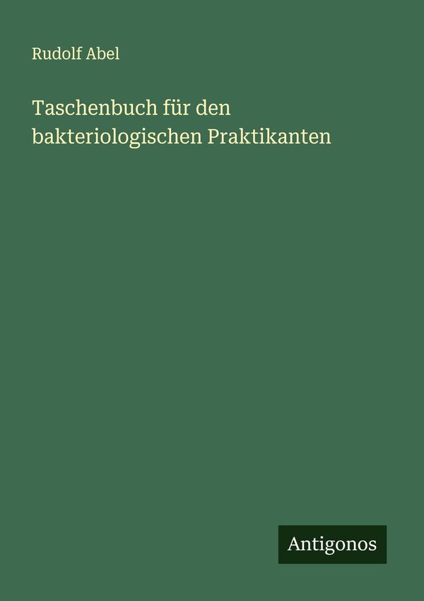 Taschenbuch für den bakteriologischen Praktikanten - Rudolf Abel